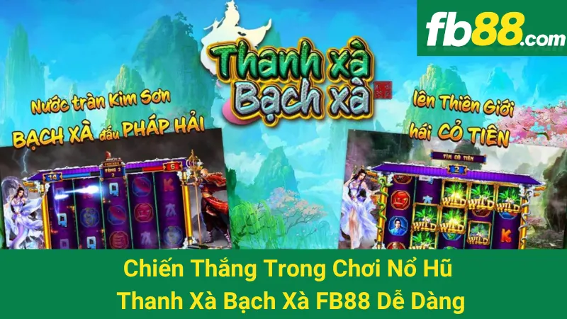Chiến Thắng Trong Chơi Nổ Hũ Thanh Xà Bạch Xà FB88 Dễ Dàng